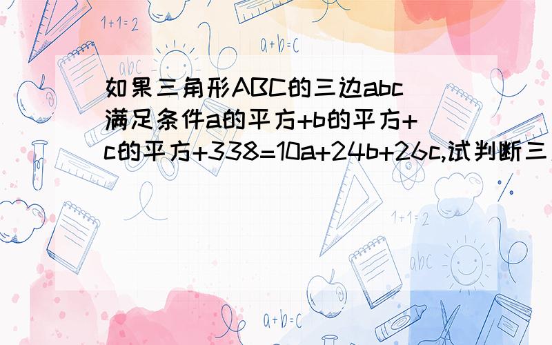 如果三角形ABC的三边abc满足条件a的平方+b的平方+c的平方+338=10a+24b+26c,试判断三角形ABC的形状