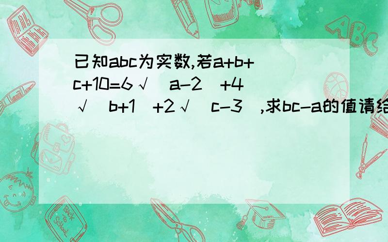 已知abc为实数,若a+b+c+10=6√(a-2)+4√(b+1)+2√(c-3),求bc-a的值请给出原因以及详细过程.