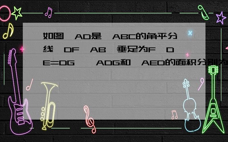 如图,AD是△ABC的角平分线,DF⊥AB,垂足为F,DE=DG,△ADG和△AED的面积分别为50和39,则△EDF的面积为