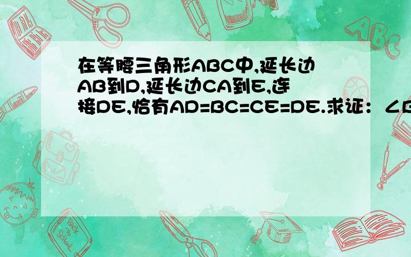 在等腰三角形ABC中,延长边AB到D,延长边CA到E,连接DE,恰有AD=BC=CE=DE.求证：∠BAC=100度