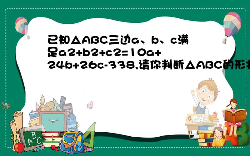 已知△ABC三边a、b、c满足a2+b2+c2=10a+24b+26c-338,请你判断△ABC的形状,并说明理由.