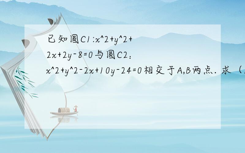 已知圆C1:x^2+y^2+2x+2y-8=0与圆C2：x^2+y^2-2x+10y-24=0相交于A,B两点. 求（1）公共弦AB所在的直线方程和AB的长度