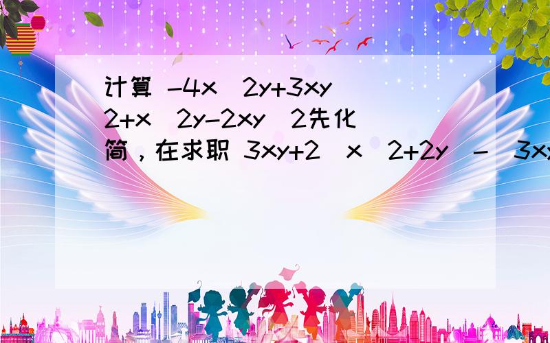 计算 -4x^2y+3xy^2+x^2y-2xy^2先化简，在求职 3xy+2（x^2+2y）-(3xy+3x^2)其中x=-2 y=-1