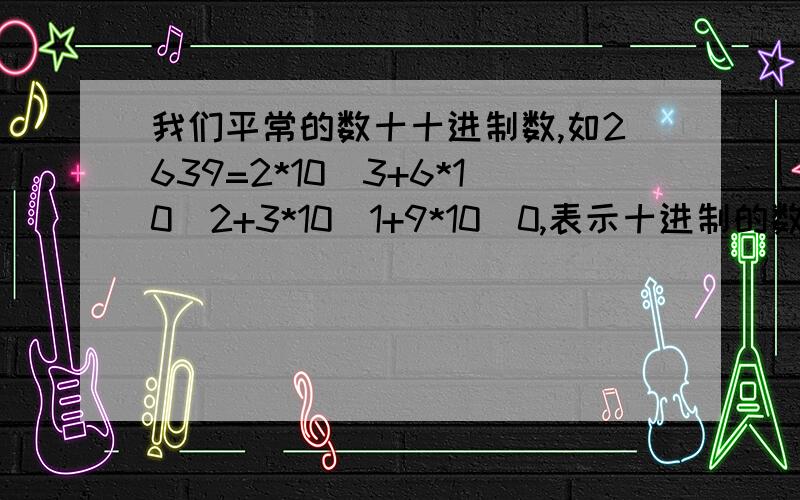 我们平常的数十十进制数,如2639=2*10^3+6*10^2+3*10^1+9*10^0,表示十进制的数要用10个数码（又叫数字）：A.41 B.42 C.43 D.44