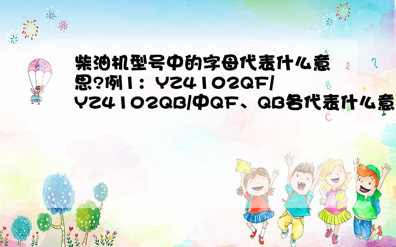 柴油机型号中的字母代表什么意思?例1：YZ4102QF/YZ4102QB/中QF、QB各代表什么意思?例2：YN33CR中CR是什么意思