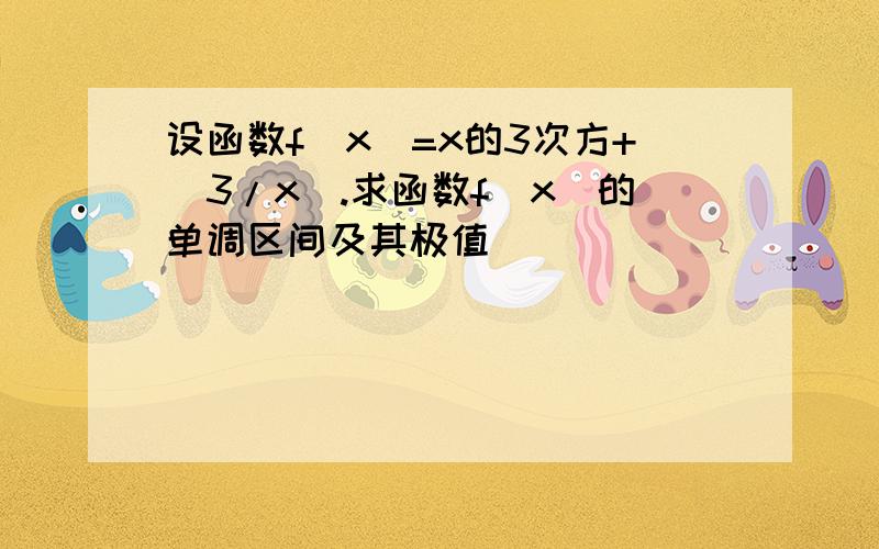 设函数f(x)=x的3次方+(3/x).求函数f(x)的单调区间及其极值