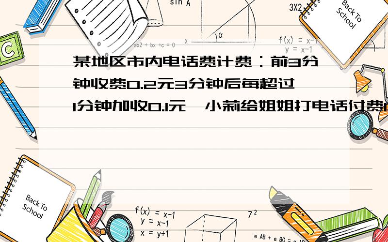 某地区市内电话费计费：前3分钟收费0.2元3分钟后每超过1分钟加收0.1元,小莉给姐姐打电话付费1.2元,每次电接着上面：话最长多少分钟?解方程