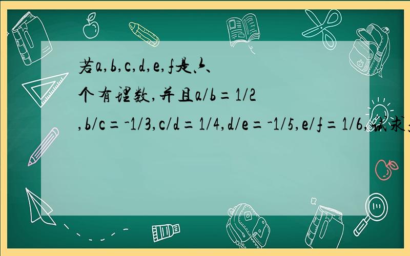 若a,b,c,d,e,f是六个有理数,并且a/b=1/2,b/c=-1/3,c/d=1/4,d/e=-1/5,e/f=1/6,试求f/a的值仔细看,有两个负号的,那两个有负号的不是三分之负一，是负三分之一，后面那个一样