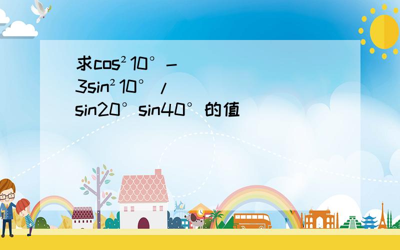 求cos²10°-3sin²10°/sin20°sin40°的值