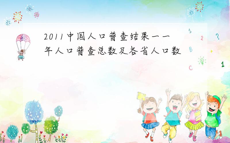 2011中国人口普查结果一一年人口普查总数及各省人口数