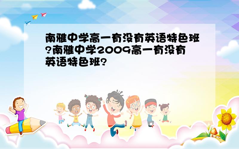 南雅中学高一有没有英语特色班?南雅中学2009高一有没有英语特色班?