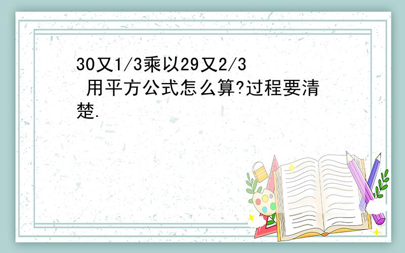 30又1/3乘以29又2/3 用平方公式怎么算?过程要清楚.