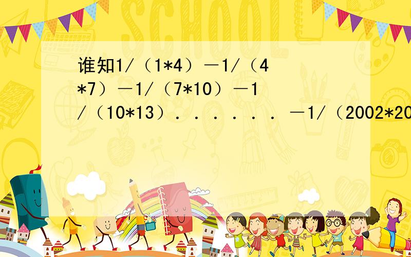 谁知1/（1*4）－1/（4*7）－1/（7*10）－1/（10*13）．．．．．．－1/（2002*2005）－1/（2005*2008）