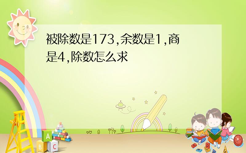 被除数是173,余数是1,商是4,除数怎么求