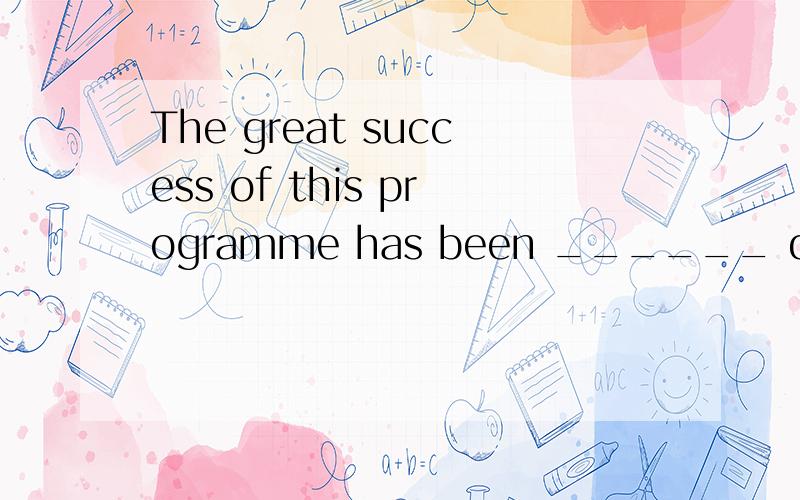 The great success of this programme has been ______ due to the support given by the local businessmen.选项:a、rather b、 very c、 quickly d、 largely