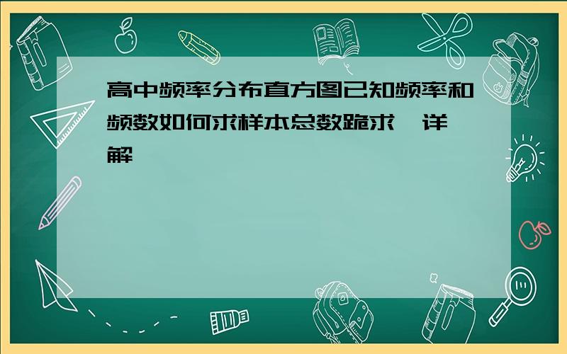 高中频率分布直方图已知频率和频数如何求样本总数跪求  详解