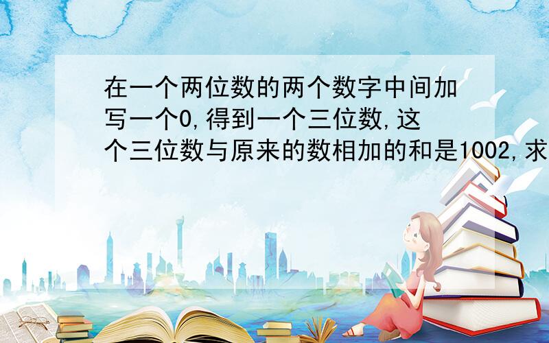 在一个两位数的两个数字中间加写一个0,得到一个三位数,这个三位数与原来的数相加的和是1002,求两位数是