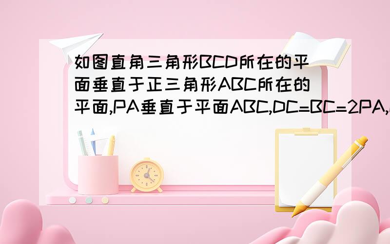 如图直角三角形BCD所在的平面垂直于正三角形ABC所在的平面,PA垂直于平面ABC,DC=BC=2PA,E、F分别为DB CB的中点（1）证明：AE垂直于BC （2）求直线PF与平面BCD所成的角