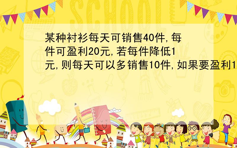 某种衬衫每天可销售40件,每件可盈利20元,若每件降低1元,则每天可以多销售10件,如果要盈利1400元,每件应降价多少元?