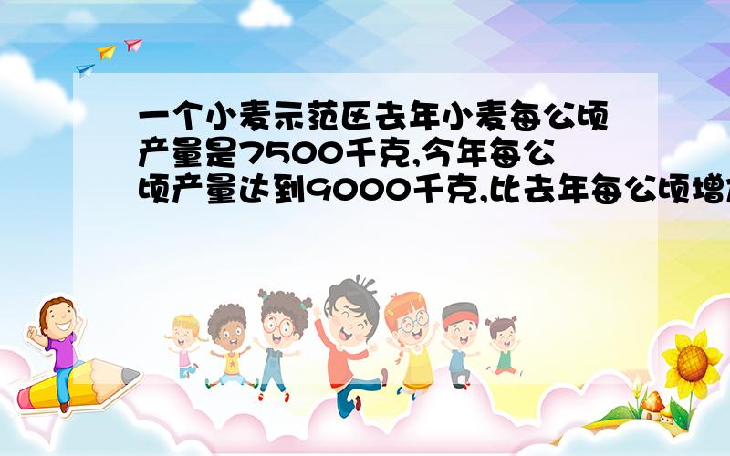 一个小麦示范区去年小麦每公顷产量是7500千克,今年每公顷产量达到9000千克,比去年每公顷增加几成?