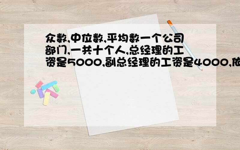 众数,中位数,平均数一个公司部门,一共十个人,总经理的工资是5000,副总经理的工资是4000,依次往下是1800,1500,1200,1000,1000,1000,1000,500.在这组数中众数是1000,中位数是1100,平均数是1800,那么用哪个