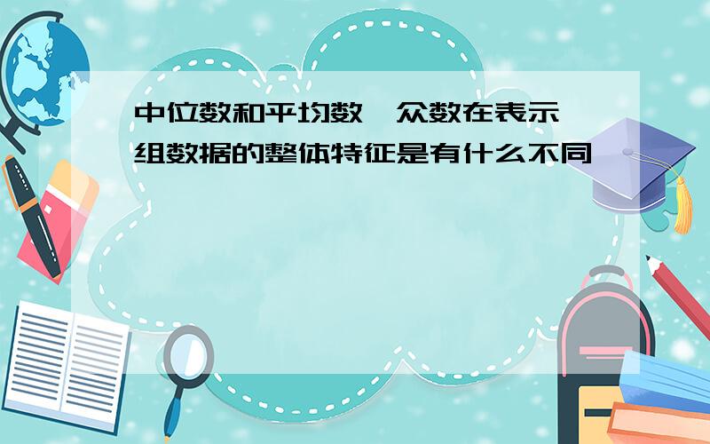 中位数和平均数,众数在表示一组数据的整体特征是有什么不同