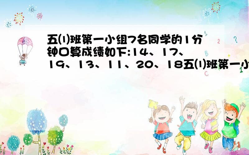 五⑴班第一小组7名同学的1分钟口算成绩如下:14、17、19、13、11、20、18五⑴班第一小组7名同学的1分钟口算成绩如下:14、17、19、13、11、20、18 ⑴分别求出这组数据的平均数和中位数.