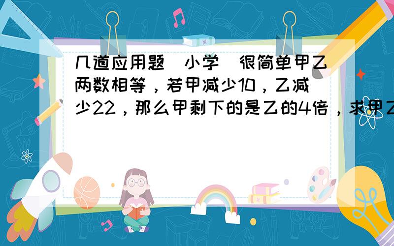 几道应用题（小学）很简单甲乙两数相等，若甲减少10，乙减少22，那么甲剩下的是乙的4倍，求甲乙两数原来的和是多少？连续五个自然数的和是60，这五个自然数分别是多少？怎样测出一张