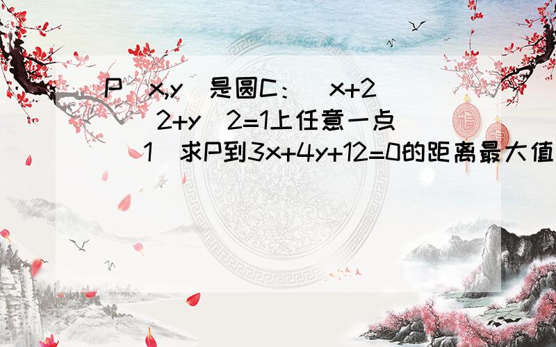 P(x,y)是圆C：(x+2)^2+y^2=1上任意一点 (1)求P到3x+4y+12=0的距离最大值、最小值 (2)求（y-2）/(x+1)最值用直线方程解