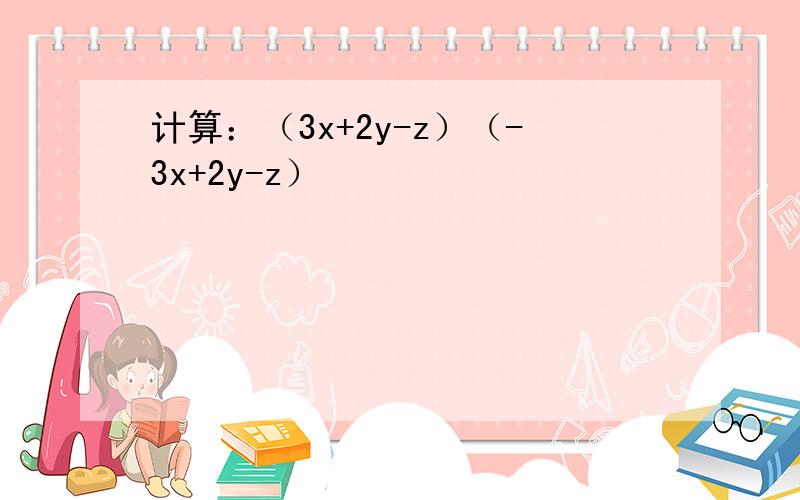 计算：（3x+2y-z）（-3x+2y-z）