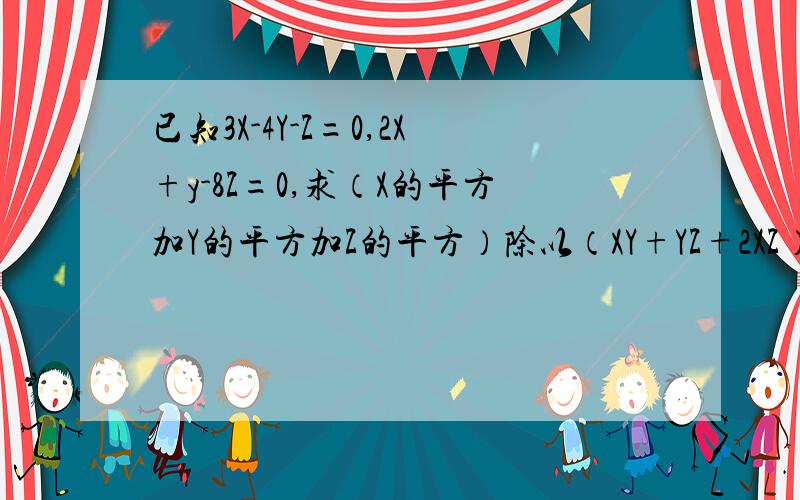 已知3X-4Y-Z=0,2X+y-8Z=0,求（X的平方加Y的平方加Z的平方）除以（XY+YZ+2XZ）的值.