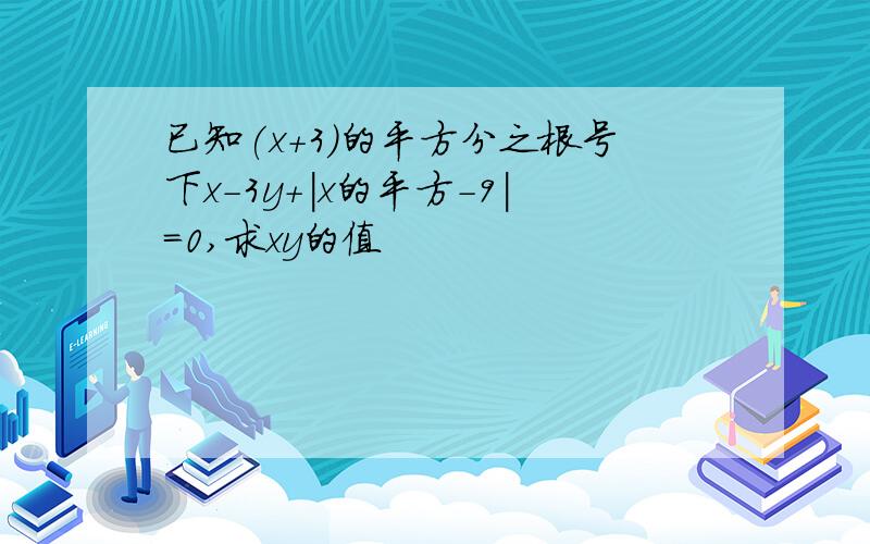 已知(x+3)的平方分之根号下x-3y+|x的平方-9|=0,求xy的值