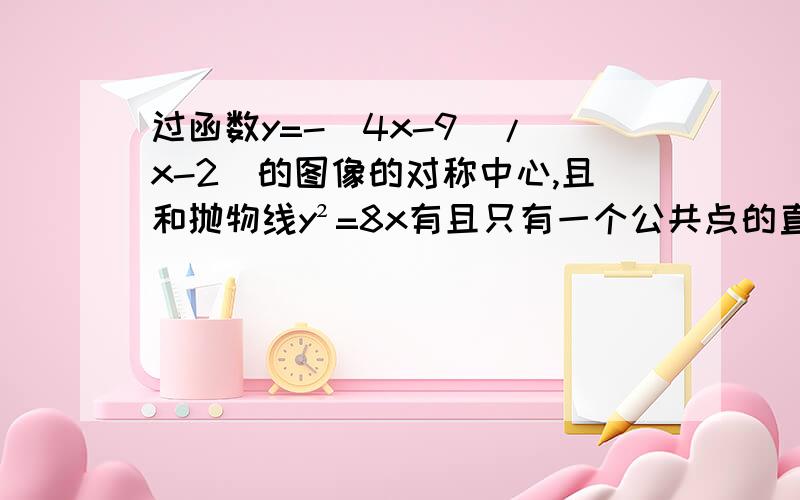 过函数y=-(4x-9)/(x-2)的图像的对称中心,且和抛物线y²=8x有且只有一个公共点的直线共有（ ）A.1条 B.2条C.3条 D.不存在