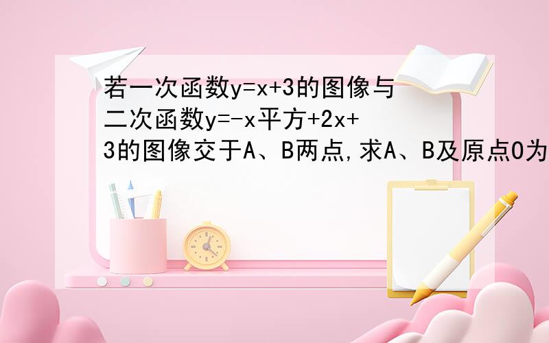 若一次函数y=x+3的图像与二次函数y=-x平方+2x+3的图像交于A、B两点,求A、B及原点O为顶点的三角形面积我要标准的计算过程.