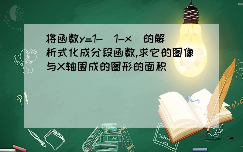 将函数y=1-|1-x|的解析式化成分段函数,求它的图像与X轴围成的图形的面积