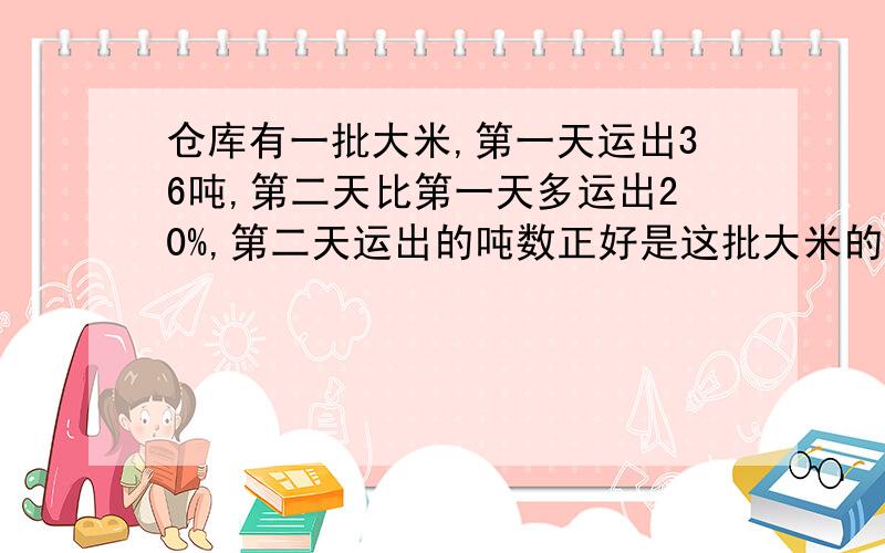 仓库有一批大米,第一天运出36吨,第二天比第一天多运出20%,第二天运出的吨数正好是这批大米的37.5%,这批大米共有多少吨?