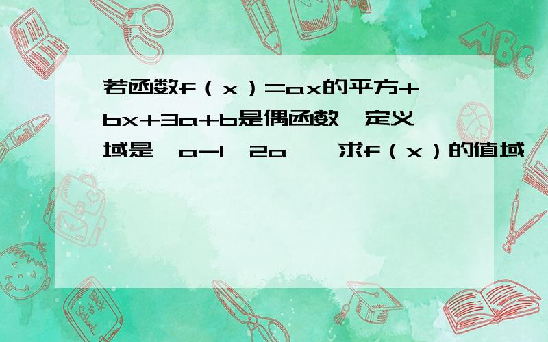 若函数f（x）=ax的平方+bx+3a+b是偶函数,定义域是【a-1,2a】,求f（x）的值域