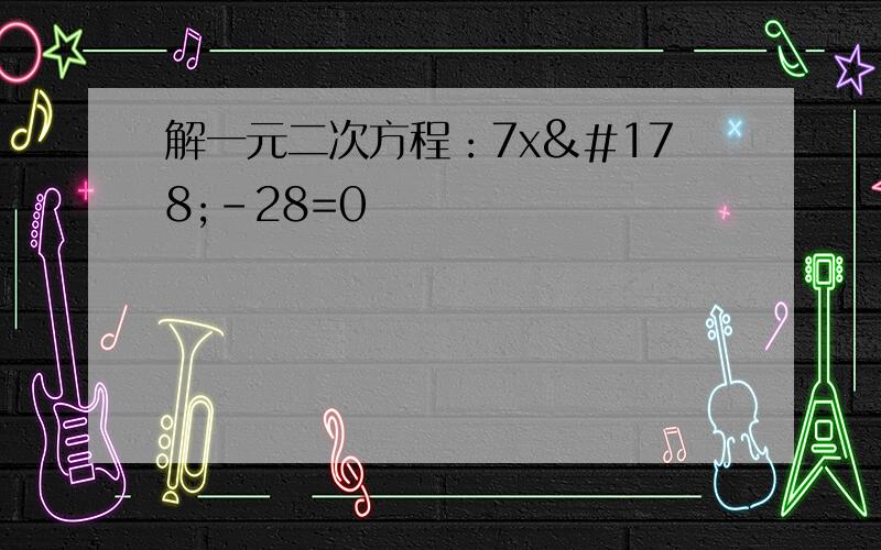 解一元二次方程：7x²-28=0