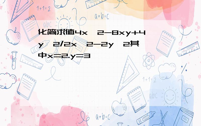 化简求值4x^2-8xy+4y^2/2x^2-2y^2其中x=2.y=3