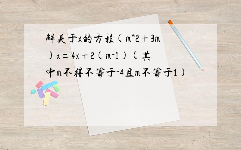 解关于x的方程(m^2+3m)x=4x+2(m-1)(其中m不得不等于-4且m不等于1)