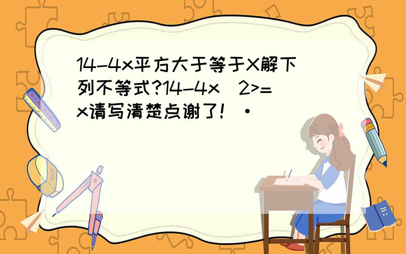 14-4x平方大于等于X解下列不等式?14-4x^2>=x请写清楚点谢了！·