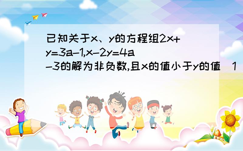 已知关于x、y的方程组2x+y=3a-1,x-2y=4a-3的解为非负数,且x的值小于y的值（1）求a的取值范围（2）化简2|6a-3|-|12a+1|