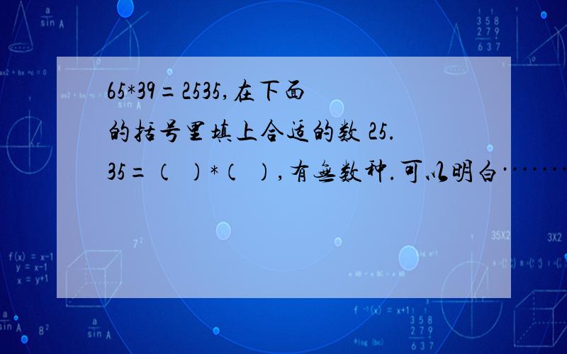 65*39=2535,在下面的括号里填上合适的数 25.35=（ ）*（ ）,有无数种.可以明白··························································什么是不变的数学自然规律