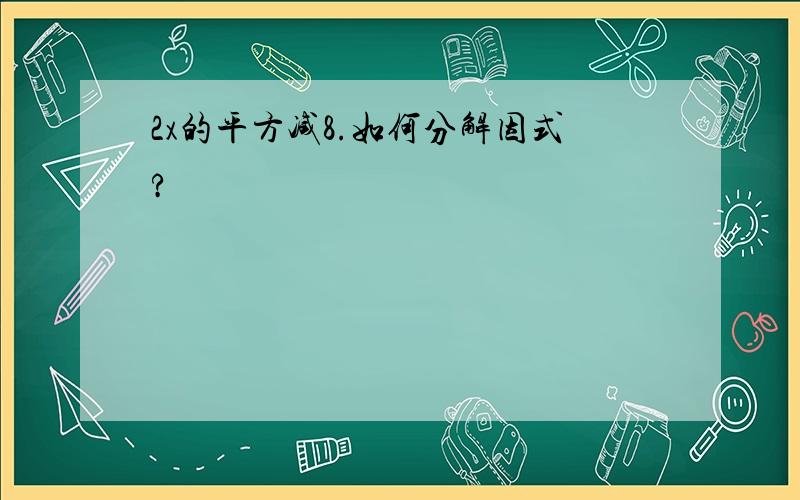 2x的平方减8.如何分解因式?