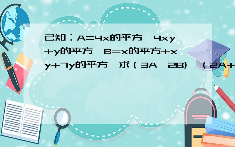 已知：A=4x的平方—4xy+y的平方,B=x的平方+xy+7y的平方,求（3A—2B)—（2A+B）的值