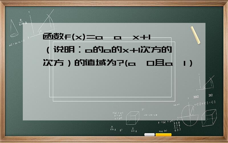 函数f(x)=a^a^x+1（说明：a的a的x+1次方的次方）的值域为?(a>0且a≠1）