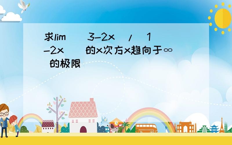 求lim[(3-2x)/(1-2x)]的x次方x趋向于∞ 的极限