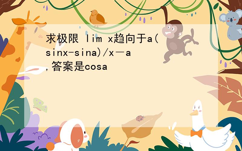 求极限 lim x趋向于a(sinx-sina)/x－a,答案是cosa