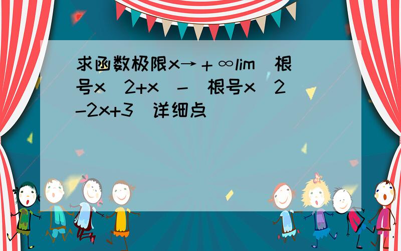 求函数极限x→＋∞lim(根号x^2+x)-(根号x^2-2x+3)详细点