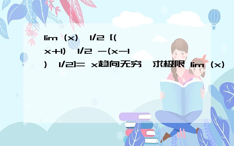 lim (x)^1/2 [(x+1)^1/2 -(x-1)^1/2]= x趋向无穷,求极限 lim (x)^1/2 [(x+1)^1/2 -(x-1)^1/2]= x趋向无穷,求极限